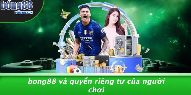 BONG88 Và Quyền Riêng Tư Của Người Chơi