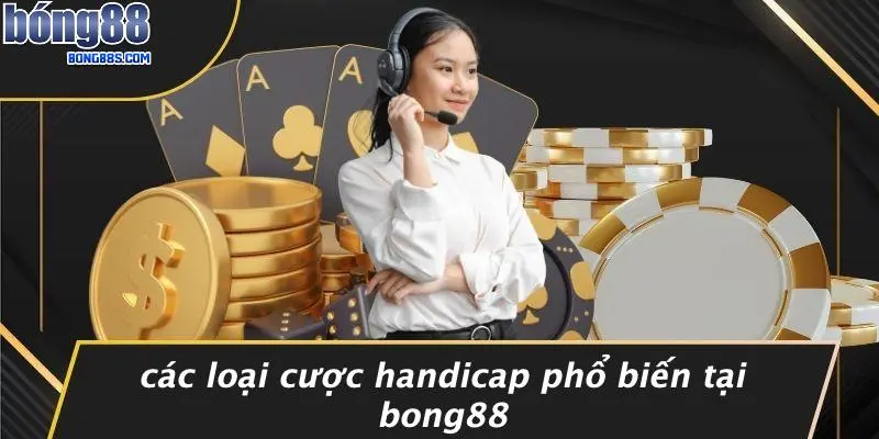 Các Loại Cược Handicap Phổ Biến Tại BONG88
