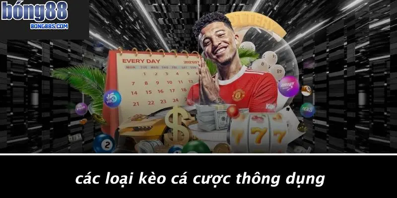 Các Loại Kèo Cá Cược Thông Dụng