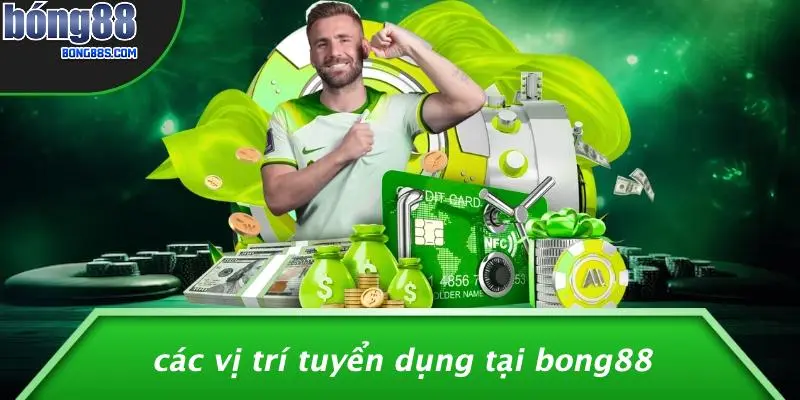 Các Vị Trí Tuyển Dụng Tại BONG88