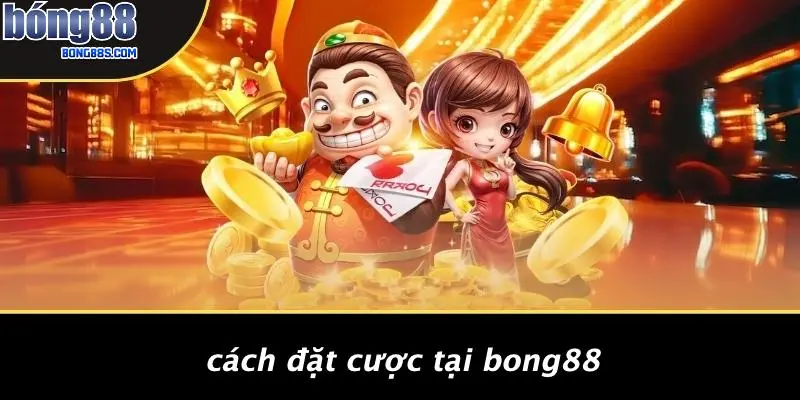 Cách Đặt Cược Tại BONG88