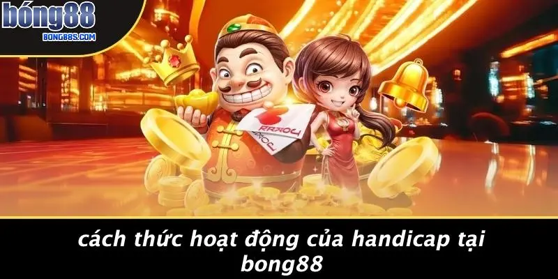 Cách Thức Hoạt Động Của Handicap Tại BONG88