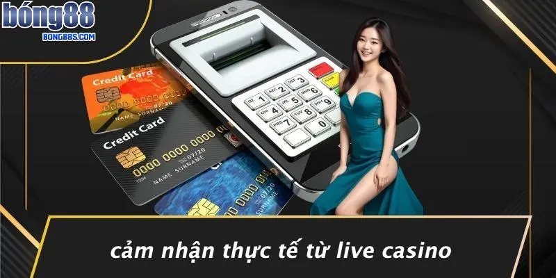 Cảm Nhận Thực Tế Từ Live Casino