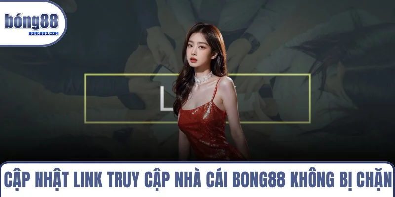 Cập nhật link truy cập nhà cái BONG88 không bị chặn