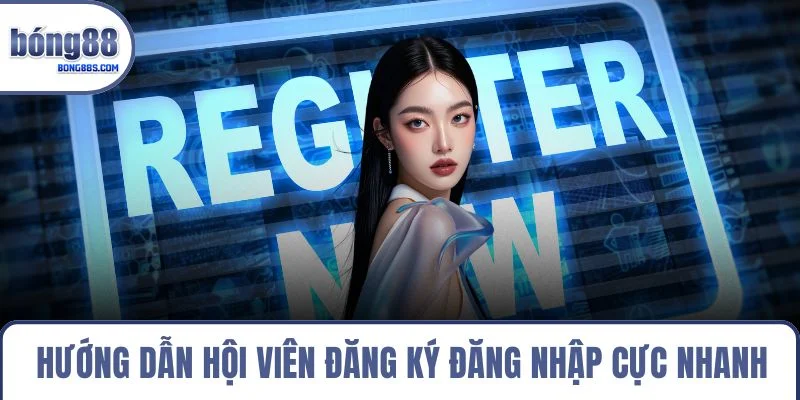 Hướng dẫn hội viên đăng ký đăng nhập cực nhanh