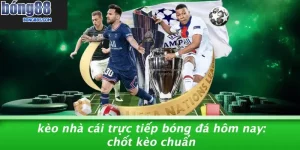 Kèo nhà cái trực tiếp bóng đá hôm nay