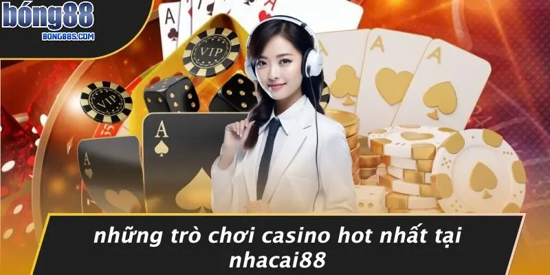 Những Trò Chơi Casino Hot Nhất Tại Nhacai88