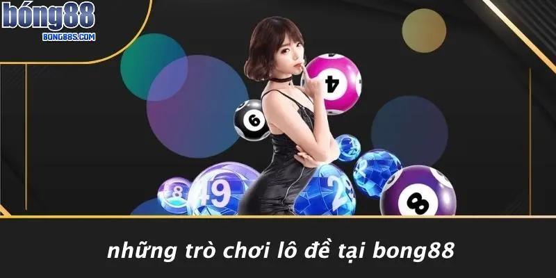 Những Trò Chơi Lô Đề Tại BONG88