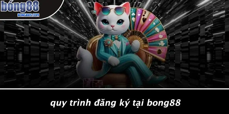 Quy Trình Đăng Ký Tại BONG88