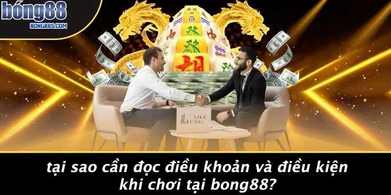 Tại Sao Cần Đọc Điều Khoản Và Điều Kiện Khi Chơi Tại BONG88?