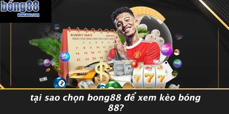 Tại Sao Chọn BONG88 Để Xem Kèo Bóng 88?