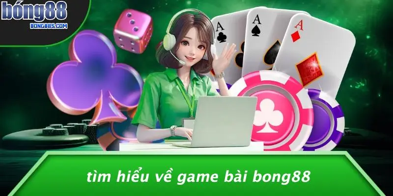 Tìm Hiểu Về Game Bài BONG88